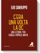 C’ERA UNA VOLTA LA DC UNA STORIA TRA CHIESA, POPOLO, MAFIA | Elio Sanfilippo