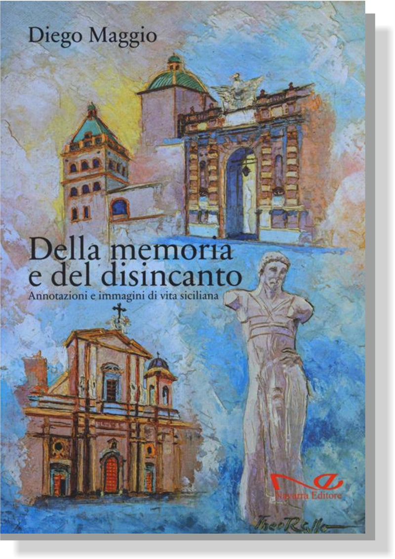 DELLA MEMORIA E DEL DISINCANTO. Annotazioni e immagini di vita siciliana | Diego Maggio