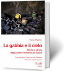 LA GABBIA E IL CIELO Storia e storie degli ultimi minatori di Sicilia | Natya Migliori