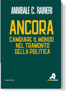 ANCORA Cambiare il mondo nel tramonto della politica | Annibale C. Raineri