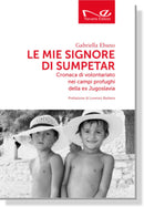 LE MIE SIGNORE DI SUMPETAR  Cronaca di volontariato nei campi profughi della ex jugoslavia | Gabriella Ebano