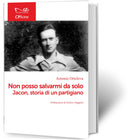 NON POSSO SALVARMI DA SOLO Jacon, storia di un partigiano | Antonio Ortoleva
