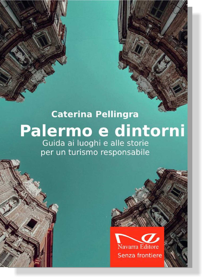 PALERMO e DINTORNI. Guida ai luoghi e alle storie per un turismo responsabile | Caterina Pellingra